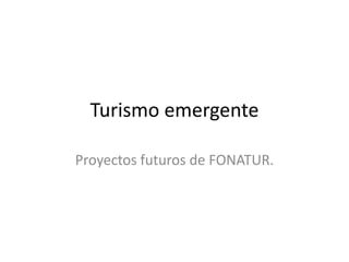 Turismo emergente

Proyectos futuros de FONATUR.
 