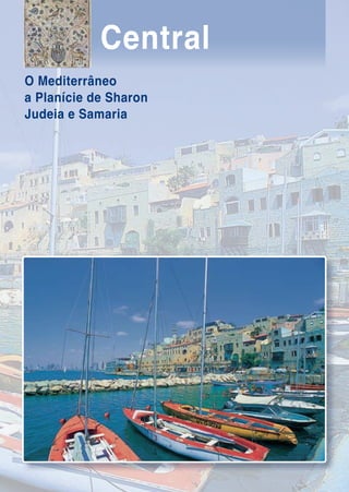 Central
O Mediterrâneo
a Planície de Sharon
Judeia e Samaria
 