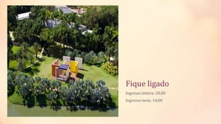 Fique ligado
Ingresso inteira: 28,00
Ingresso meia: 14,00
 