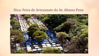 Dica: Feira de Artesanato da Av. Afonso Pena
 