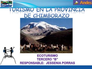 TURISMO EN LA PROVINCIA DE CHIMBORAZO ECOTURISMO TERCERO “b” RESPONSABLE:  JESSENIA PORRAS 