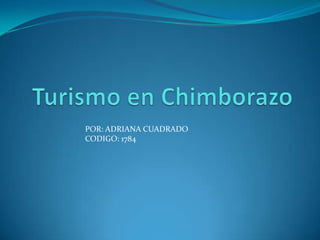 Turismo en Chimborazo POR: ADRIANA CUADRADO CODIGO: 1784 