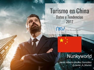 Turismo en China
Datos y Tendencias
2017
Javier Alberto Muñoz González
@Javier_A_Munoz
 