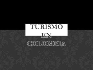TURISMO
   EN
COLOMBIA
 