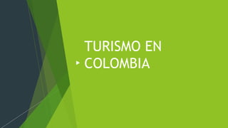 TURISMO EN
COLOMBIA
 