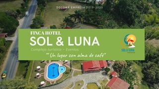 DOSSIER EMPRESA 2019-2020
SOL & LUNAComplejo turístico ~ Eventos
FINCA HOTEL
"" Un lu co al de ca é"
 