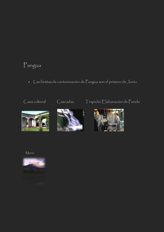 Pangua
 Las fiestas de cantonización de Pangua son el primero de Junio.
Casa cultural Cascadas Trapiche Elaboración de Panela
Menú
 