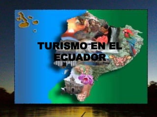 TURISMO EN EL
ECUADOR
 