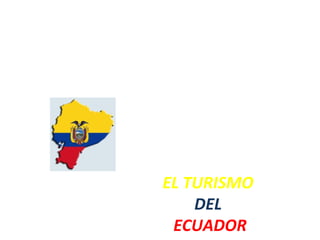 EL TURISMO
DEL
ECUADOR
 