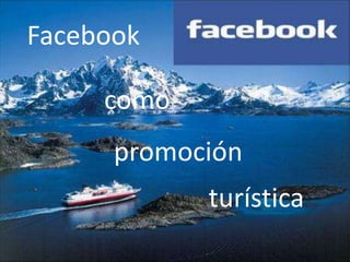promoción
Facebook
como
turística
 