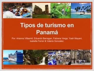 Tipos de turismo en
Panamá
Por: Arianna Villasmil, Eduardo Barragan, Fabiana Verga, Yash Mayani,
Isabella Ferrer & Valeria Gonzalez.
 