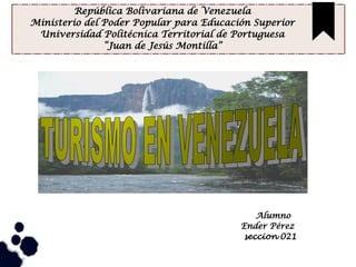 Alumno
Ender Pérez
seccion 021
República Bolivariana de Venezuela
Ministerio del Poder Popular para Educación Superior
Universidad Politécnica Territorial de Portuguesa
“Juan de Jesús Montilla”
 