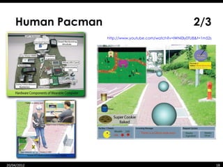 Human Pacman                                            2/3
                   http://www.youtube.com/watch?v=lWNi0ly0TU8&t=1m52s




    07/06/12
20/04/2012                                                        18    18
 