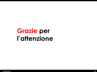Grazie per
               l’attenzione



    07/06/12
20/04/2012                    20   20
 