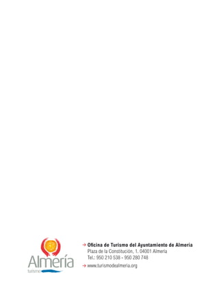 Oﬁcina de Turismo del Ayuntamiento de Almería
Plaza de la Constitución, 1. 04001 Almería
Tel.: 950 210 538 - 950 280 748
www.turismodealmeria.org
 