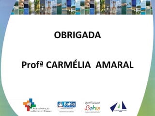 OBRIGADA
Profª CARMÉLIA AMARAL
 