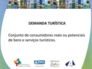 DEMANDA TURÍSTICA
Conjunto de consumidores reais ou potenciais
de bens e serviços turísticos.
 