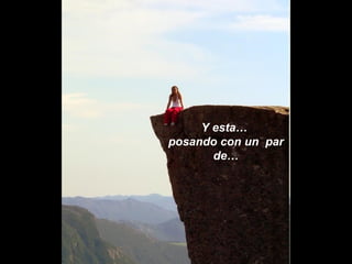 Y esta…
posando con un par
       de…
 