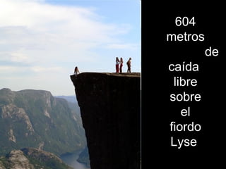 604  metros  de  caída libre  sobre  el  fiordo  Lyse 