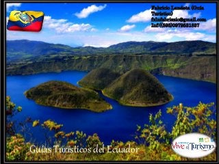 Guías Turísticos del Ecuador
Fabricio Landeta (Guía
Turístico)
fxlnfabrizzio@gmail.com
Inf:((593)0979531837
 