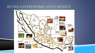 RUTAS GASTRONÓMICAS EN MÉXICO
 