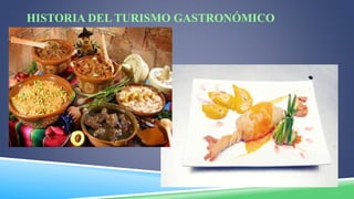 HISTORIA DEL TURISMO GASTRONÓMICO
 