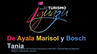 De Ayala Marisol y Bosch
TaniaInstituto Superior de Formación Docente en Arte 5074 “General Manuel Belgrano”
Materia: Laboratorio y Diseño
 