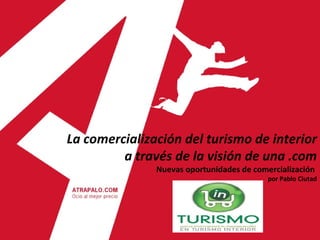 La comercialización del turismo de interior a través de la visión de una .com Nuevas oportunidades de comercialización  por Pablo Ciutad 