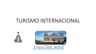 TURISMO INTERNACIONAL
Enlace Doc word
 
