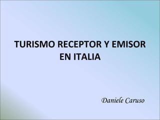TURISMO RECEPTOR Y EMISOR EN ITALIA Daniele Caruso 