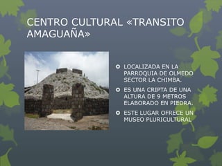 CENTRO CULTURAL «TRANSITO
AMAGUAÑA»


               LOCALIZADA EN LA
                PARROQUIA DE OLMEDO
               ...