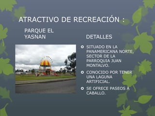 ATRACTIVO DE RECREACIÓN :
 PARQUE EL
 YASNAN         DETALLES
               SITUADO EN LA
                PANAMERICANA N...
