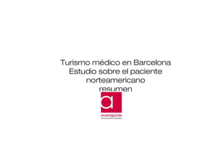 Turismo médico en Barcelona
  Estudio sobre el paciente
      norteamericano
          resumen
 