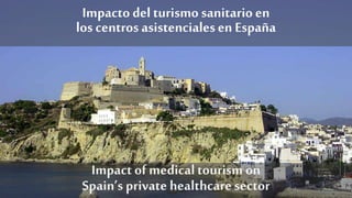 Impacto del turismo sanitarioen
los centros asistencialesen España
Impactof medicaltourism on
Spain’s private healthcaresector
 