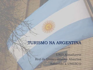 TURISMO NA ARGENTINA

               UNI3 Almafuerte
  Red de Universidades Abiertas
           Adherido a UNESCO
 