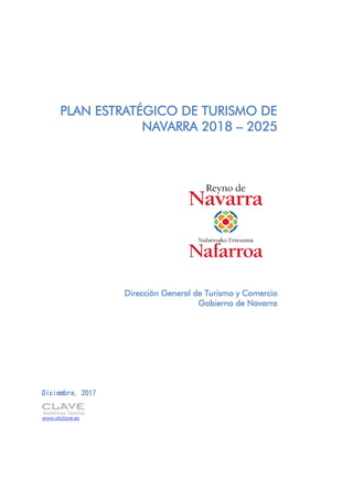 PLAN ESTRATÉGICO DE TURISMO DE
NAVARRA 2018 – 2025
Dirección General de Turismo y Comercio
Gobierno de Navarra
Diciembre, 2017
www.atclave.es
 