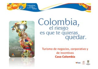 Turismo de negocios, corporativo y 
          de incentivos  
         Caso Colombia 
 