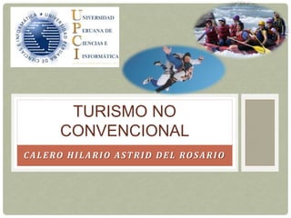 CALERO HILARIO ASTRID DEL ROSARIO
TURISMO NO
CONVENCIONAL
 
