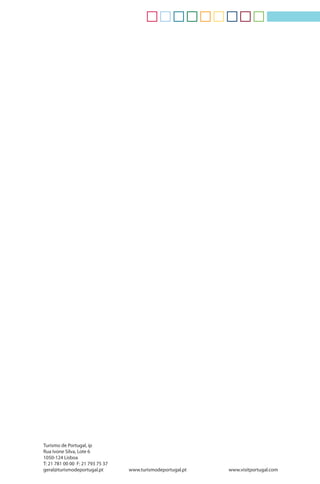 TURISMO DE PORTUGAL
                                                                                     10 PRODUTOS ESTRATÉGICOS PARA O DESENVOLVIMENTO DO TURISMO EM PORTUGAL
                                                                                                                                                                                    TURISMO NÁUTICO




Turismo de Portugal, ip
Rua Ivone Silva, Lote 6
1050-124 Lisboa
T: 21 781 00 00 F: 21 793 75 37
geral@turismodeportugal.pt        www.turismodeportugal.pt   www.visitportugal.com
 
