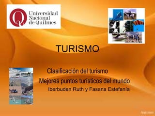 TURISMO
Clasificación del turismo
Mejores puntos turísticos del mundo
Iberbuden Ruth y Fasana Estefanía
 