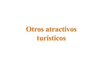 Otros atractivos
   turísticos
 
