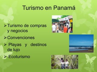 Turismo en Panamá
Turismo de compras
y negocios
Convenciones
 Playas y destinos
de lujo
 Ecoturismo
 