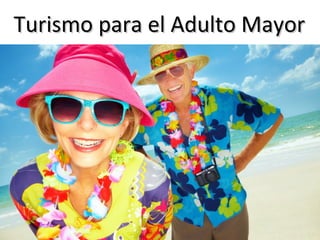 Turismo para el Adulto Mayor




Vicepresidencia De Mercadeo.
 