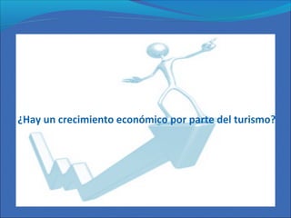 ¿Hay un crecimiento económico por parte del turismo?
 