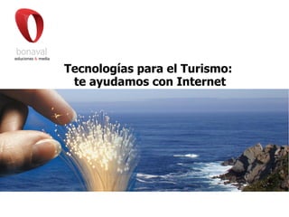 Tecnologías para el Turismo:
 te ayudamos con Internet
 
