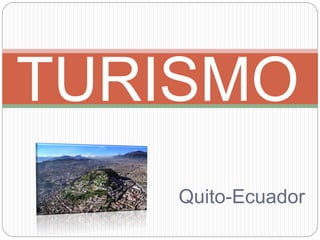 Quito-Ecuador
TURISMO
 
