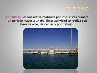 EL TURISMO es una activa realizada por los turistas durante
 un periodo mayor a un día. Estas actividad se realiza con
         fines de ocio, descansar y por trabajo .
 