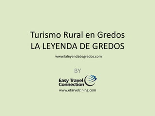 Turismo Rural en GredosLA LEYENDA DE GREDOS BY  www.laleyendadegredos.com www.etarvelc.ning.com 