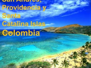 San Andrés,
Providencia y
Santa
Catalina Islas
Colombia
 