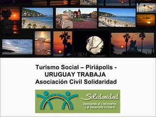 Turismo Social – Piriápolis -
URUGUAY TRABAJA
Asociación Civil Solidaridad
 